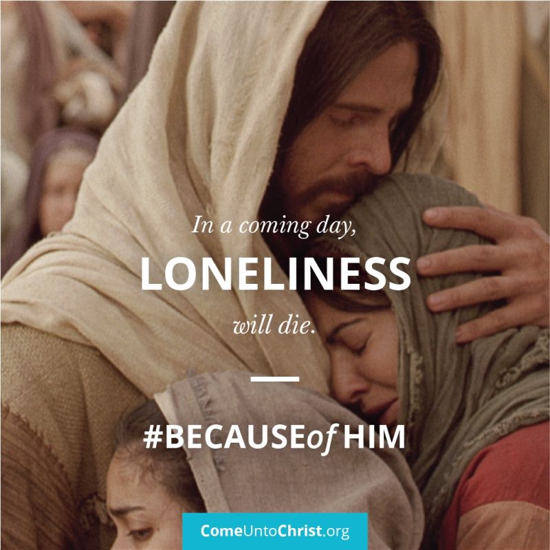 In a coming day, LONELINESS will die. Because of Him