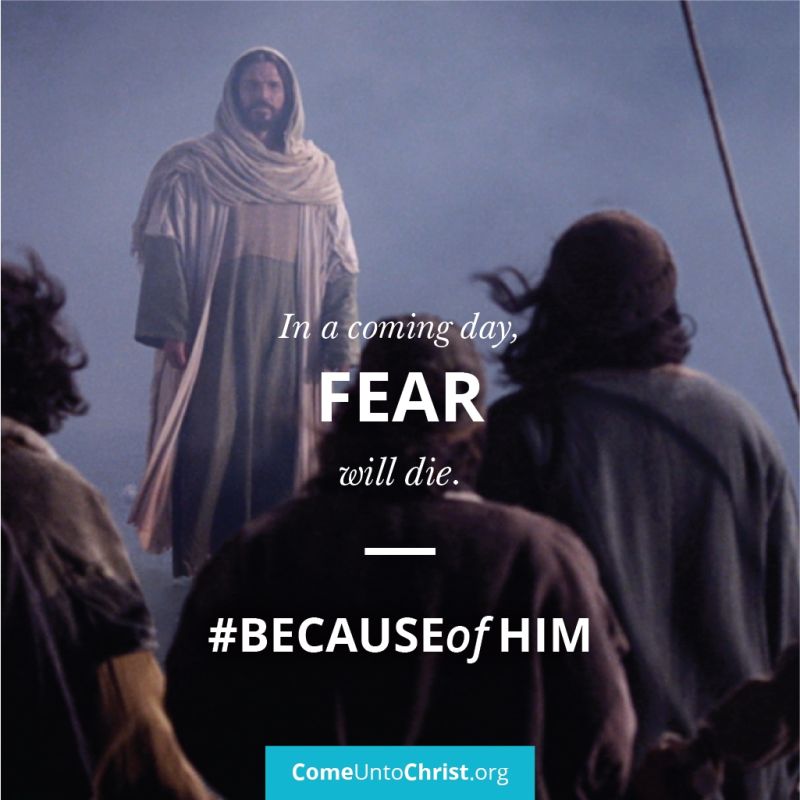 In a coming day, FEAR will die. Because of Him